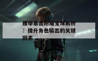 腰带暴击附魔宝珠解析：提升角色输出的关键因素