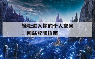 轻松进入你的个人空间：网站登陆指南