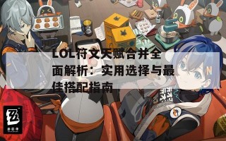 LOL符文天赋合并全面解析：实用选择与最佳搭配指南