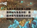 大炕上的肉伦第二部剧情揭秘与角色分析：情感冲突与家庭责任的深刻反思