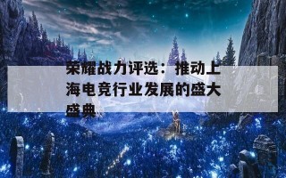 荣耀战力评选：推动上海电竞行业发展的盛大盛典