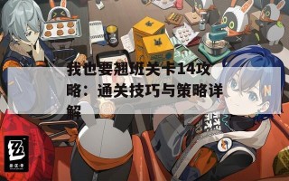 我也要翘班关卡14攻略：通关技巧与策略详解