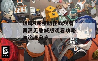 姐妹4完整版在线观看高清无删减版观看攻略与资源分享