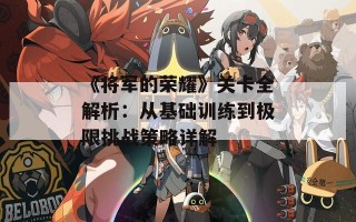 《将军的荣耀》关卡全解析：从基础训练到极限挑战策略详解