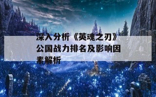 深入分析《英魂之刃》公国战力排名及影响因素解析