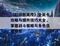 《超级群英传》全关卡攻略与提升技巧大全，掌握战斗策略与角色选择秘笈