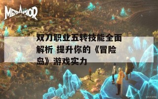 双刀职业五转技能全面解析 提升你的《冒险岛》游戏实力