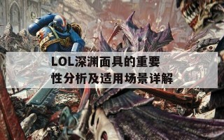 LOL深渊面具的重要性分析及适用场景详解