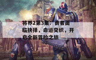 将界2第3集：勇者面临抉择，命运交织，开启全新冒险之旅