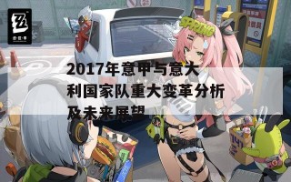 2017年意甲与意大利国家队重大变革分析及未来展望