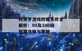 阿修罗游戏附魔系统全解析：90及100级附魔攻略与策略