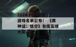 2024 PGA获奖游戏名单公布！ 《黑神话：悟空》包揽五项大奖