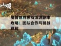 魔兽世界黑石深渊副本攻略：团队合作与挑战详解