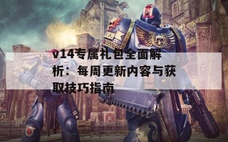 v14专属礼包全面解析：每周更新内容与获取技巧指南