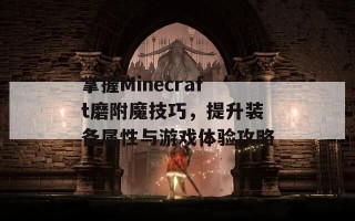 掌握Minecraft磨附魔技巧，提升装备属性与游戏体验攻略