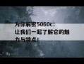 为你解密5060c：让我们一起了解它的魅力与特点！