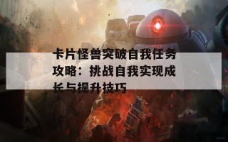 卡片怪兽突破自我任务攻略：挑战自我实现成长与提升技巧