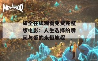 成全在线观看免费完整版电影：人生选择的瞬间与爱的永恒旅程