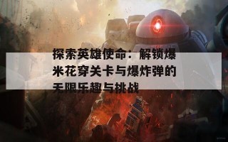 探索英雄使命：解锁爆米花穿关卡与爆炸弹的无限乐趣与挑战