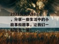 2021久久久987，分享一些生活中的小故事和趣事，让我们一起轻松一笑！