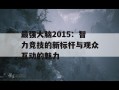 最强大脑2015：智力竞技的新标杆与观众互动的魅力