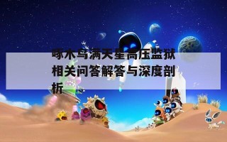 啄木鸟满天星高压监狱相关问答解答与深度剖析