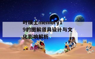 叶瑛士memory19的图解道具设计与文化影响解析