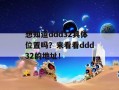 想知道ddd32具体位置吗？来看看ddd32的地址！