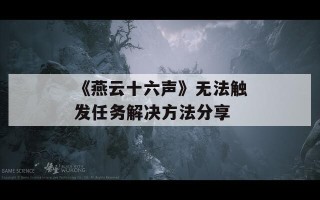 《燕云十六声》无法触发任务解决方法分享