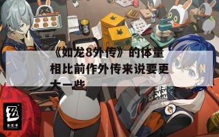 《如龙8外传》的体量相比前作外传来说要更大一些