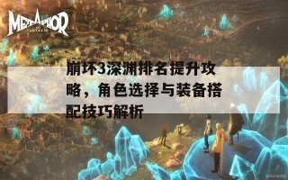 崩坏3深渊排名提升攻略，角色选择与装备搭配技巧解析