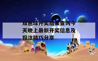 双色球开奖结果查询今天晚上最新开奖信息及投注技巧分享