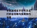 手机游戏名字符号怎么打的全攻略与实用技巧分享