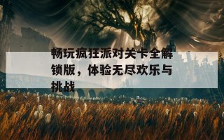 畅玩疯狂派对关卡全解锁版，体验无尽欢乐与挑战