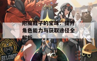 附魔鞋子的宝珠：提升角色能力与获取途径全解析