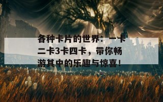 各种卡片的世界：一卡二卡3卡四卡，带你畅游其中的乐趣与惊喜！