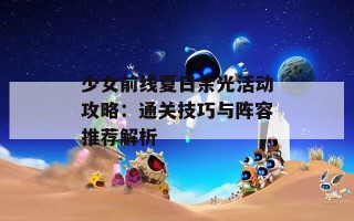 少女前线夏日余光活动攻略：通关技巧与阵容推荐解析