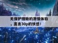 无保护措施的激情体验，直击30p的快感！