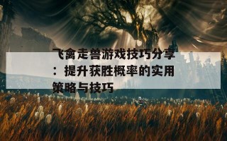 飞禽走兽游戏技巧分享：提升获胜概率的实用策略与技巧