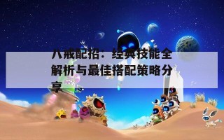 八戒配招：经典技能全解析与最佳搭配策略分享