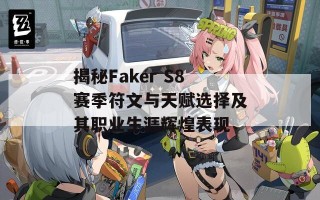 揭秘Faker S8赛季符文与天赋选择及其职业生涯辉煌表现