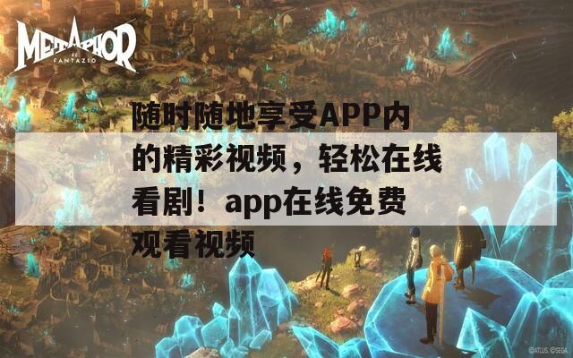 随时随地享受APP内的精彩视频，轻松在线看剧！app在线免费观看视频-第1张图片-商贸手游网