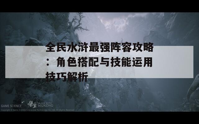 全民水浒最强阵容攻略：角色搭配与技能运用技巧解析-第1张图片-商贸手游网