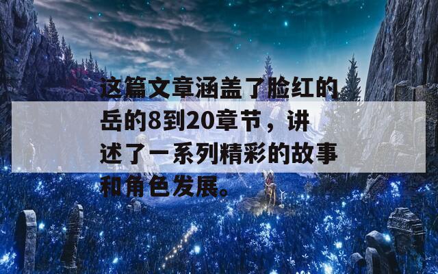 这篇文章涵盖了脸红的岳的8到20章节，讲述了一系列精彩的故事和角色发展。-第1张图片-商贸手游网