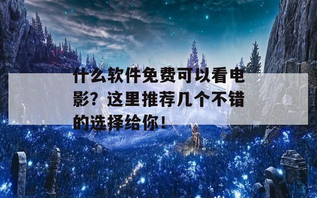 什么软件免费可以看电影？这里推荐几个不错的选择给你！-第1张图片-商贸手游网