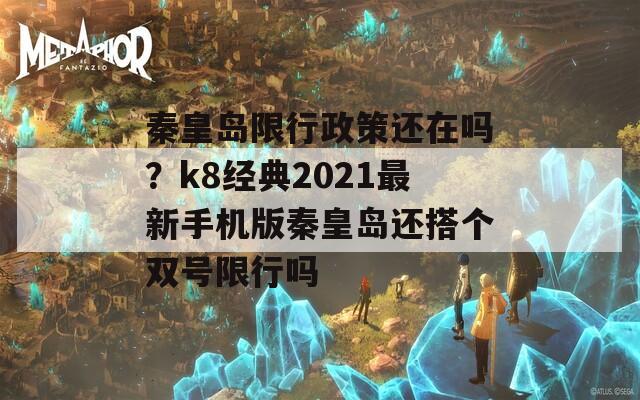 秦皇岛限行政策还在吗？k8经典2021最新手机版秦皇岛还搭个双号限行吗-第1张图片-商贸手游网