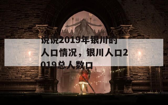 说说2019年银川的人口情况，银川人口2019总人数口-第1张图片-商贸手游网