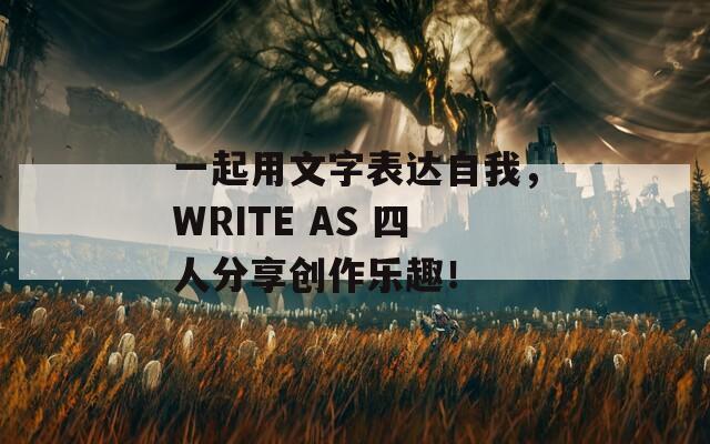 一起用文字表达自我，WRITE AS 四人分享创作乐趣！-第1张图片-商贸手游网