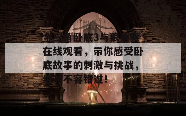 金三角卧底3与狼共舞在线观看，带你感受卧底故事的刺激与挑战，绝对不容错过！-第1张图片-商贸手游网