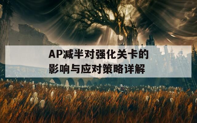 AP减半对强化关卡的影响与应对策略详解-第1张图片-商贸手游网